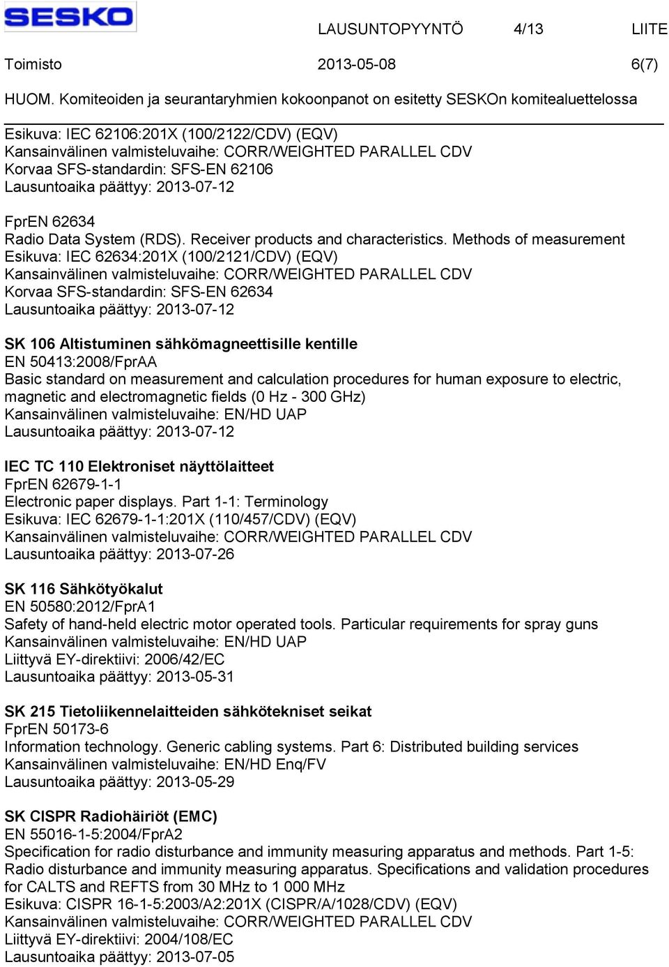 measurement and calculation procedures for human exposure to electric, magnetic and electromagnetic fields (0 Hz - 300 GHz) IEC TC 110 Elektroniset näyttölaitteet FprEN 62679-1-1 Electronic paper