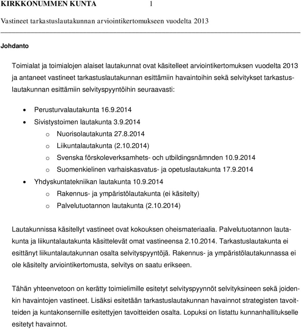 2014) o Svenska förskoleverksamhets- och utbildingsnämnden 10.9.2014 o Suomenkielinen varhaiskasvatus- ja opetuslautakunta 17.9.2014 Yhdyskuntatekniikan lautakunta 10.9.2014 o Rakennus- ja ympäristölautakunta (ei käsitelty) o Palvelutuotannon lautakunta (2.
