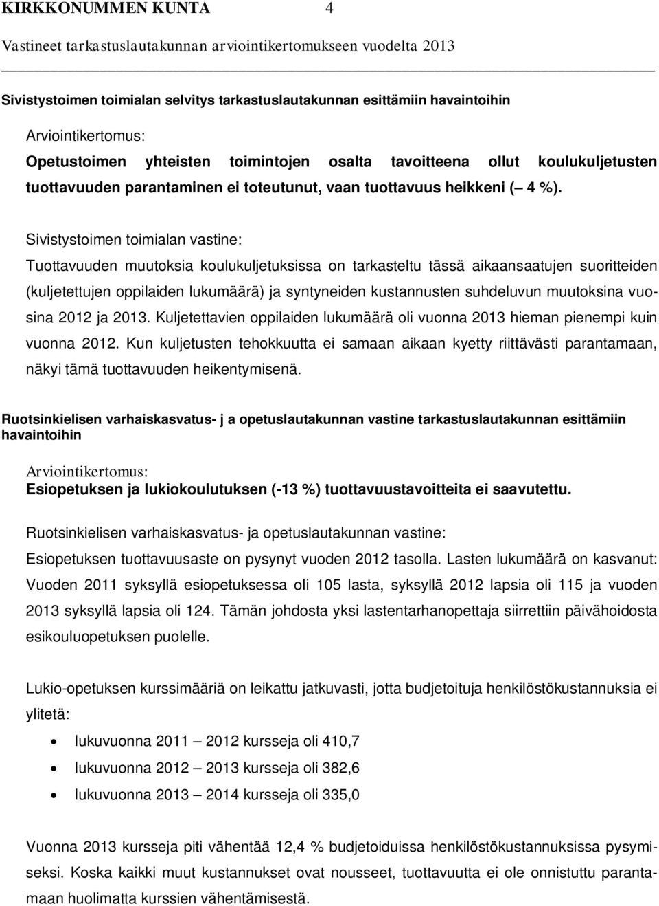 Sivistystoimen toimialan vastine: Tuottavuuden muutoksia koulukuljetuksissa on tarkasteltu tässä aikaansaatujen suoritteiden (kuljetettujen oppilaiden lukumäärä) ja syntyneiden kustannusten
