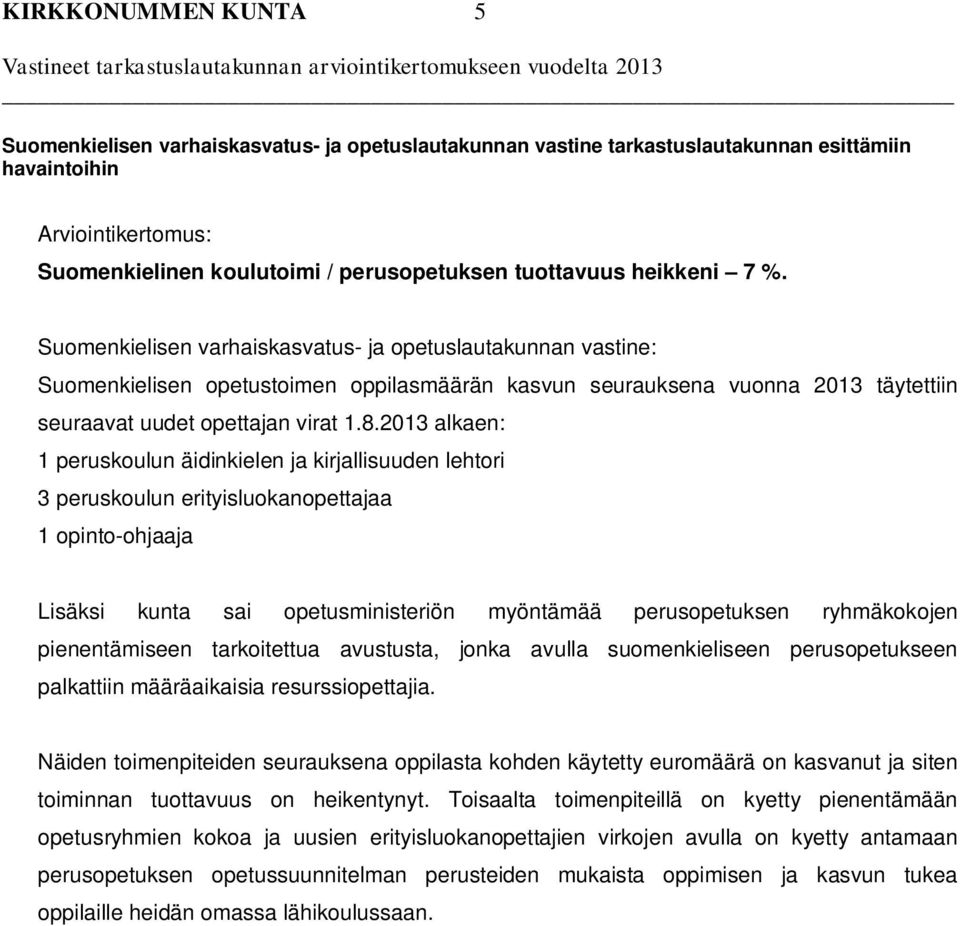 2013 alkaen: 1 peruskoulun äidinkielen ja kirjallisuuden lehtori 3 peruskoulun erityisluokanopettajaa 1 opinto-ohjaaja Lisäksi kunta sai opetusministeriön myöntämää perusopetuksen ryhmäkokojen