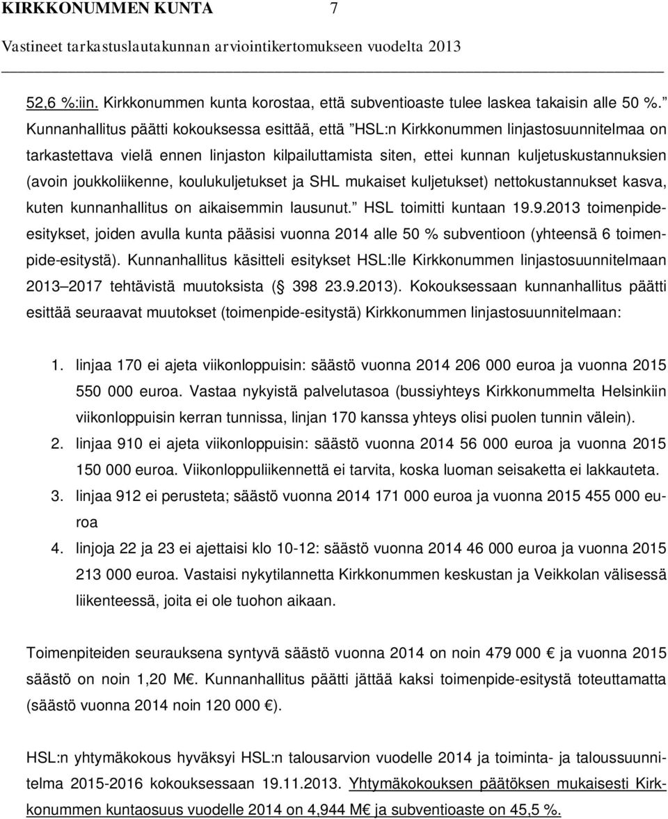 joukkoliikenne, koulukuljetukset ja SHL mukaiset kuljetukset) nettokustannukset kasva, kuten kunnanhallitus on aikaisemmin lausunut. HSL toimitti kuntaan 19.