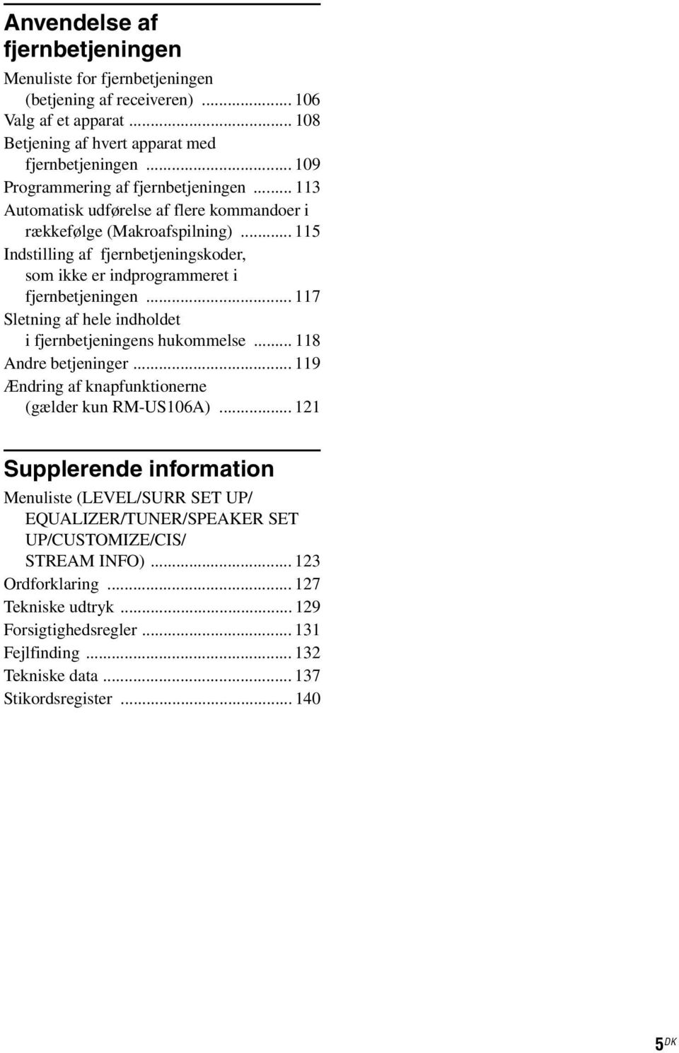 .. 115 Indstilling af fjernbetjeningskoder, som ikke er indprogrammeret i fjernbetjeningen... 117 Sletning af hele indholdet i fjernbetjeningens hukommelse... 118 Andre betjeninger.