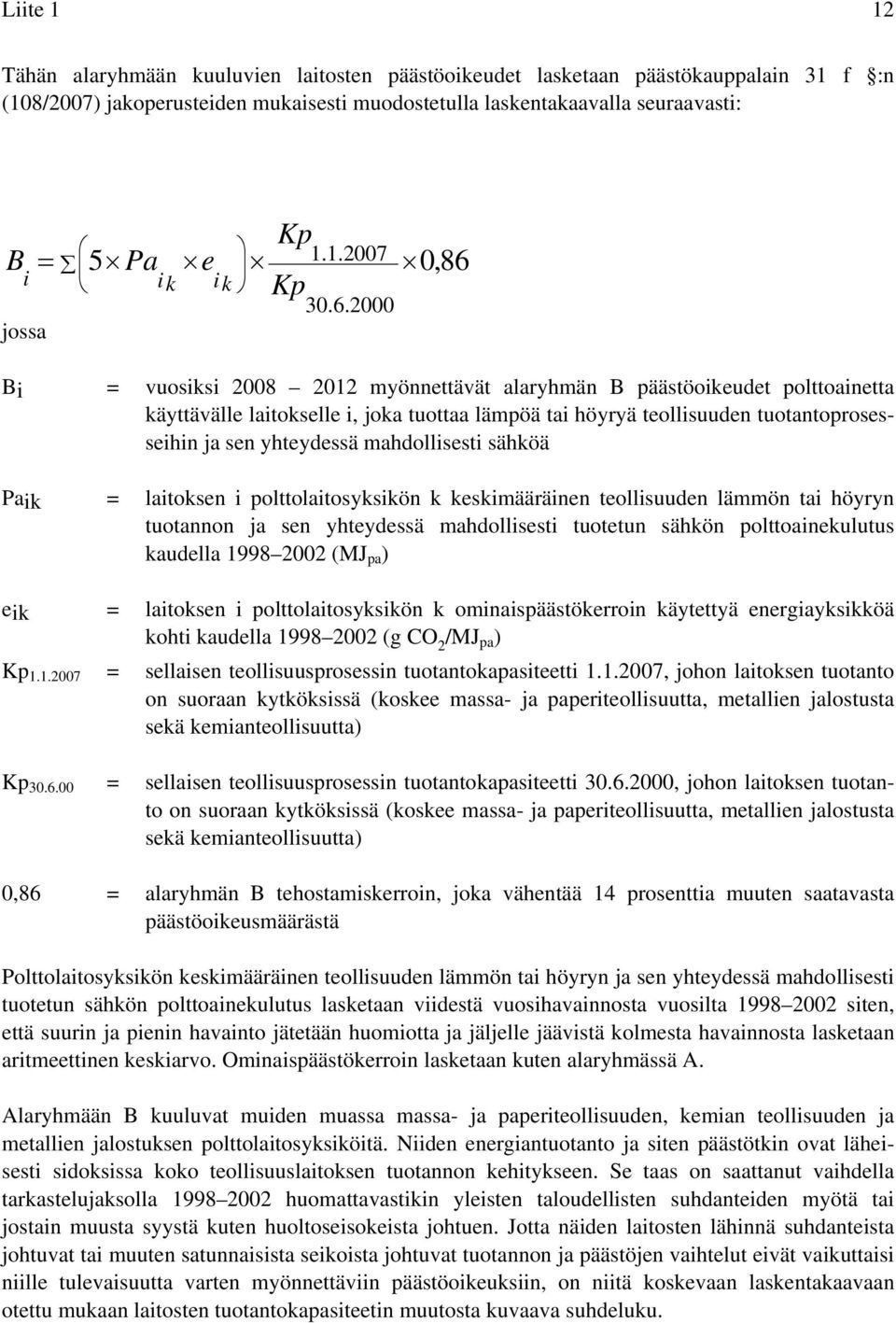 2000 0,86 Bi Paik = vuosiksi 2008 2012 myönnettävät alaryhmän B päästöoikeudet polttoainetta käyttävälle laitokselle i, joka tuottaa lämpöä tai höyryä teollisuuden tuotantoprosesseihin ja sen
