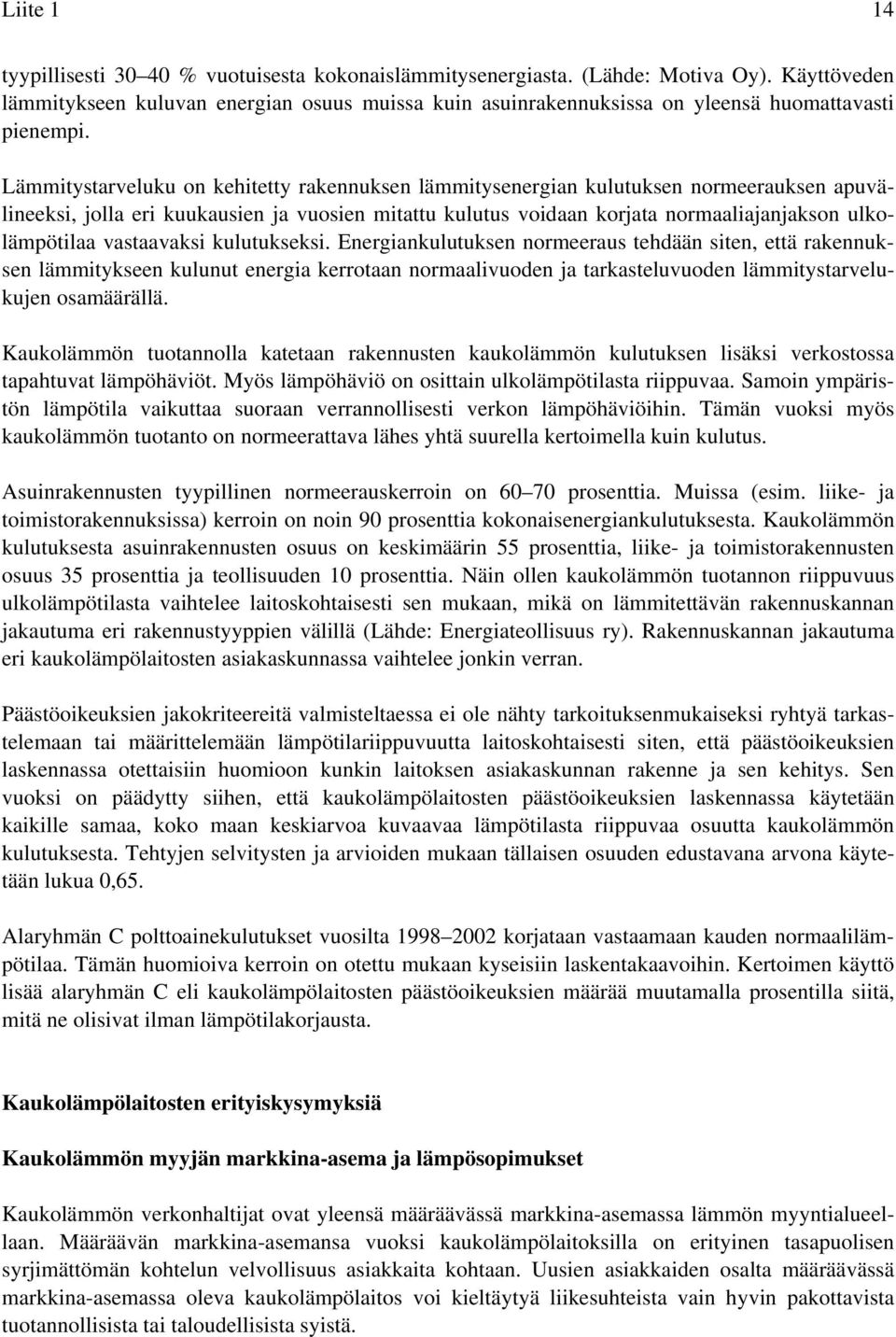 Lämmitystarveluku on kehitetty rakennuksen lämmitysenergian kulutuksen normeerauksen apuvälineeksi, jolla eri kuukausien ja vuosien mitattu kulutus voidaan korjata normaaliajanjakson ulkolämpötilaa