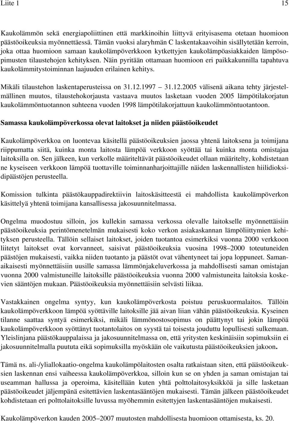 Näin pyritään ottamaan huomioon eri paikkakunnilla tapahtuva kaukolämmitystoiminnan laajuuden erilainen kehitys. Mikäli tilaustehon laskentaperusteissa on 31.12.