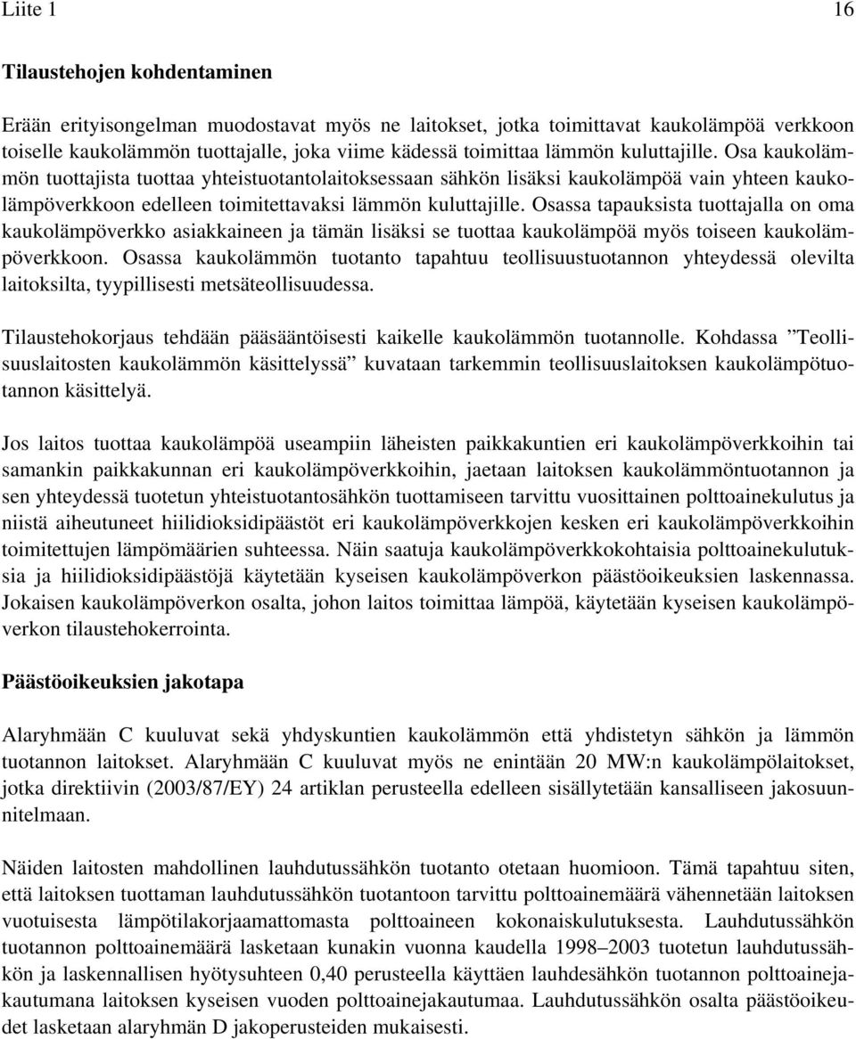 Osassa tapauksista tuottajalla on oma kaukolämpöverkko asiakkaineen ja tämän lisäksi se tuottaa kaukolämpöä myös toiseen kaukolämpöverkkoon.