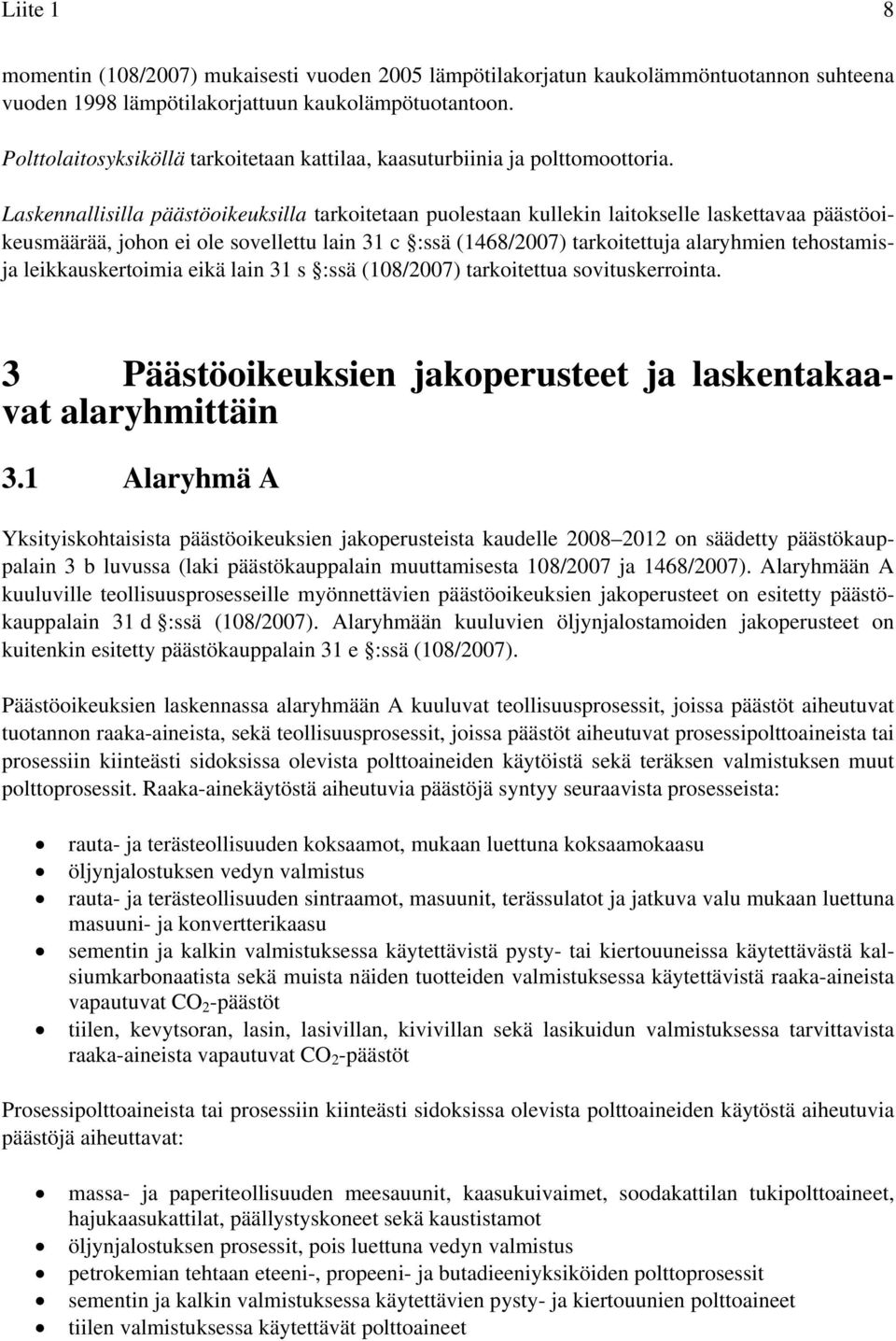 Laskennallisilla päästöoikeuksilla tarkoitetaan puolestaan kullekin laitokselle laskettavaa päästöoikeusmäärää, johon ei ole sovellettu lain 31 c :ssä (1468/2007) tarkoitettuja alaryhmien