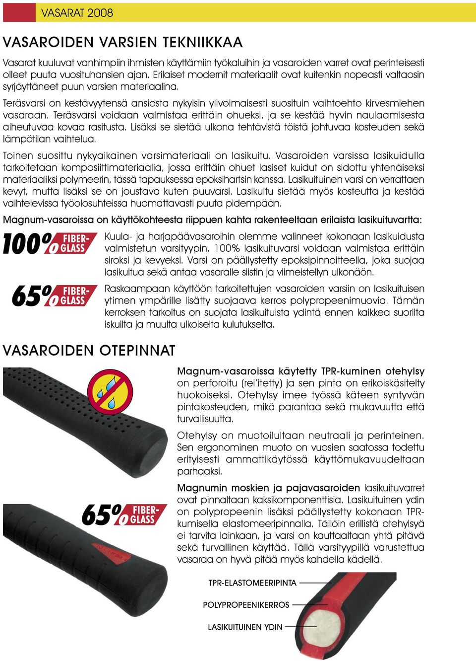 Teräsvarsi on kestävyytensä ansiosta nykyisin ylivoimaisesti suosituin vaihtoehto kirvesmiehen vasaraan.