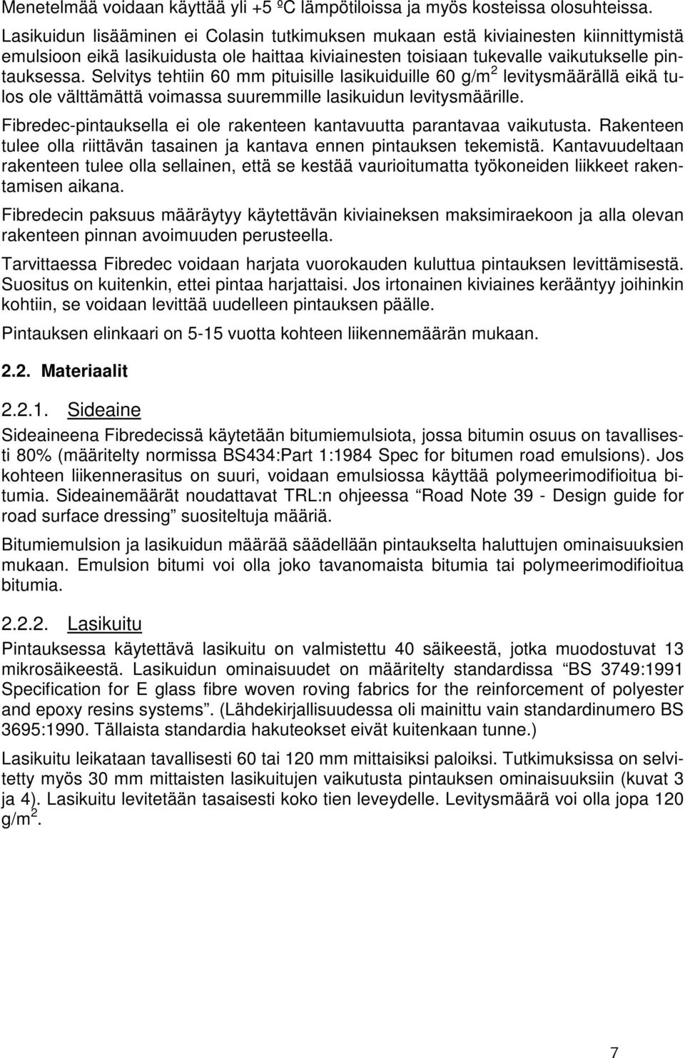 Selvitys tehtiin 60 mm pituisille lasikuiduille 60 g/m 2 levitysmäärällä eikä tulos ole välttämättä voimassa suuremmille lasikuidun levitysmäärille.