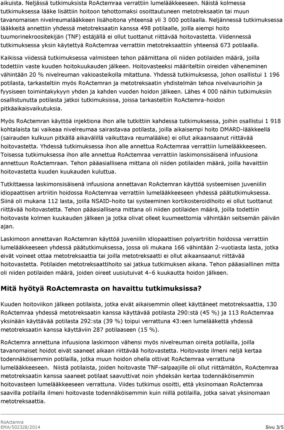 Neljännessä tutkimuksessa lääkkeitä annettiin yhdessä metotreksaatin kanssa 498 potilaalle, joilla aiempi hoito tuumorinekroositekijän (TNF) estäjällä ei ollut tuottanut riittävää hoitovastetta.