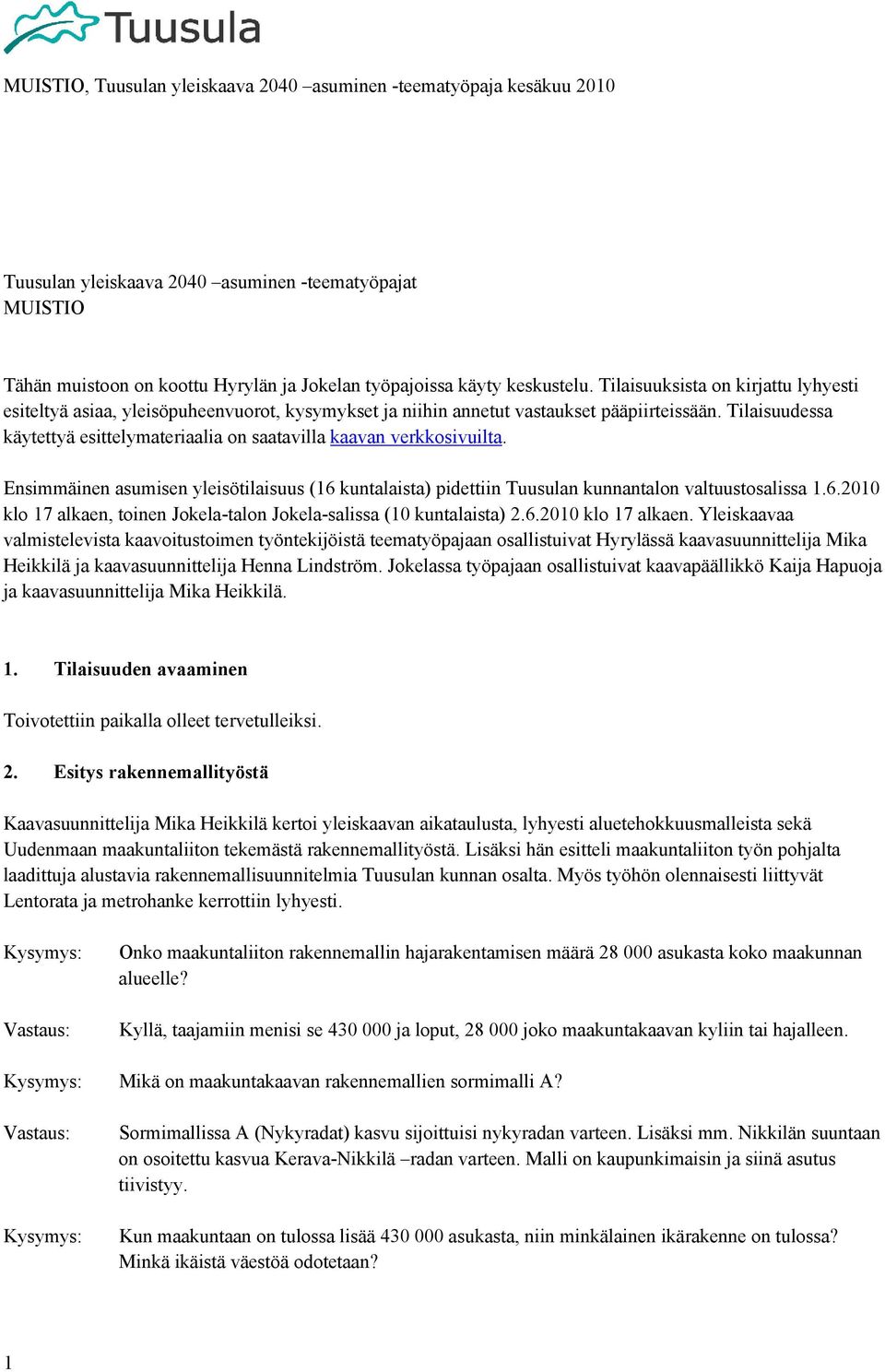 Tilaisuudessa käytettyä esittelymateriaalia on saatavilla kaavan verkkosivuilta. Ensimmäinen asumisen yleisötilaisuus (16 kuntalaista) pidettiin Tuusulan kunnantalon valtuustosalissa 1.6.2010 klo 17 alkaen, toinen Jokela-talon Jokela-salissa (10 kuntalaista) 2.