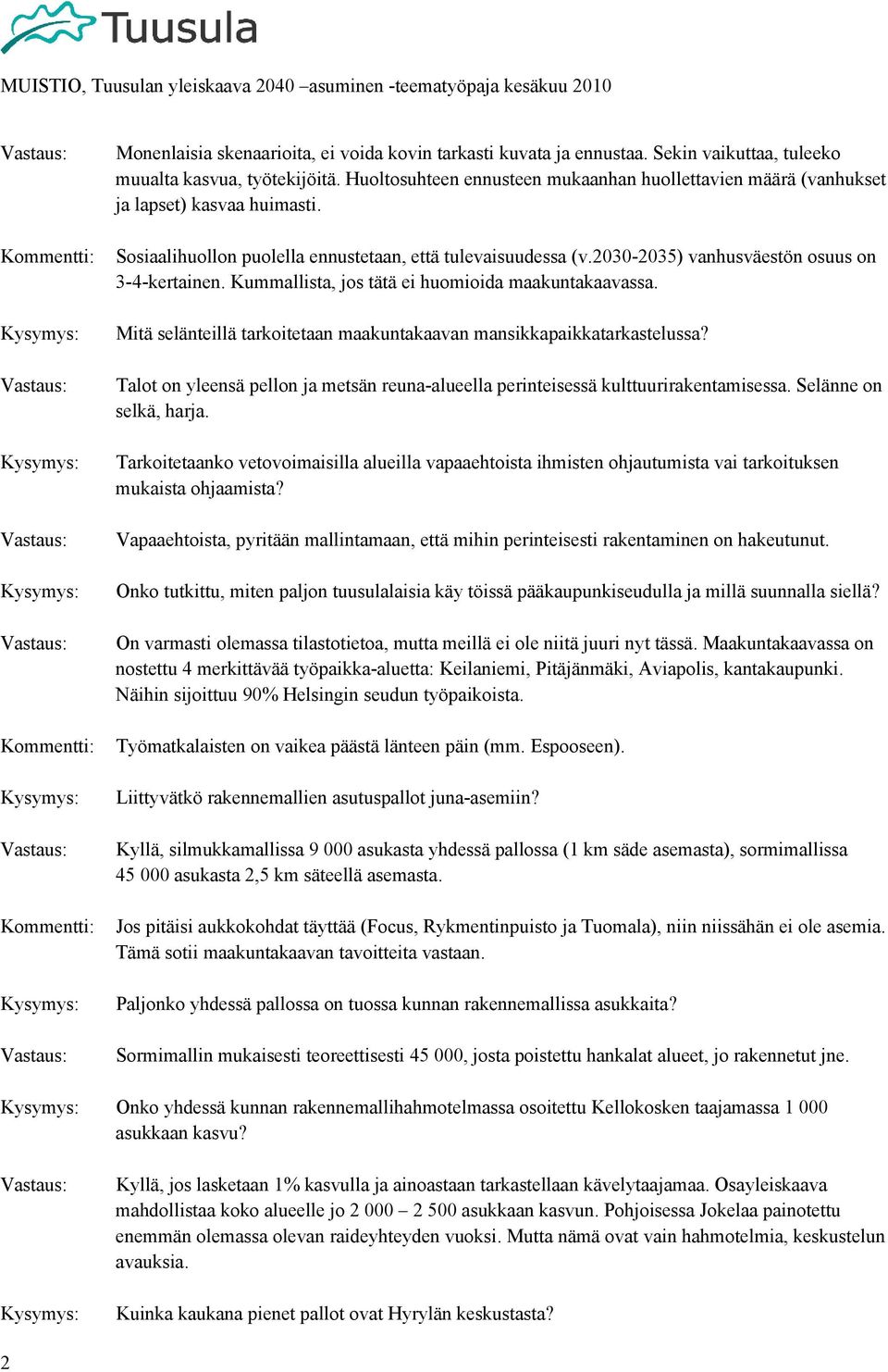 2030-2035) vanhusväestön osuus on 3-4-kertainen. Kummallista, jos tätä ei huomioida maakuntakaavassa. Mitä selänteillä tarkoitetaan maakuntakaavan mansikkapaikkatarkastelussa?