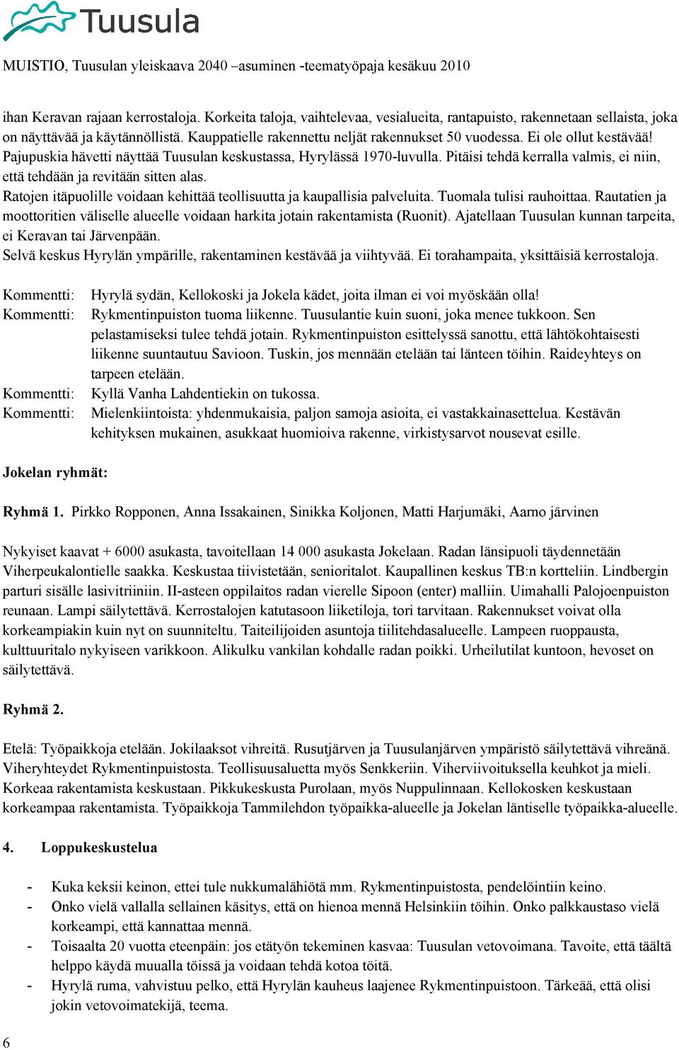 Pitäisi tehdä kerralla valmis, ei niin, että tehdään ja revitään sitten alas. Ratojen itäpuolille voidaan kehittää teollisuutta ja kaupallisia palveluita. Tuomala tulisi rauhoittaa.