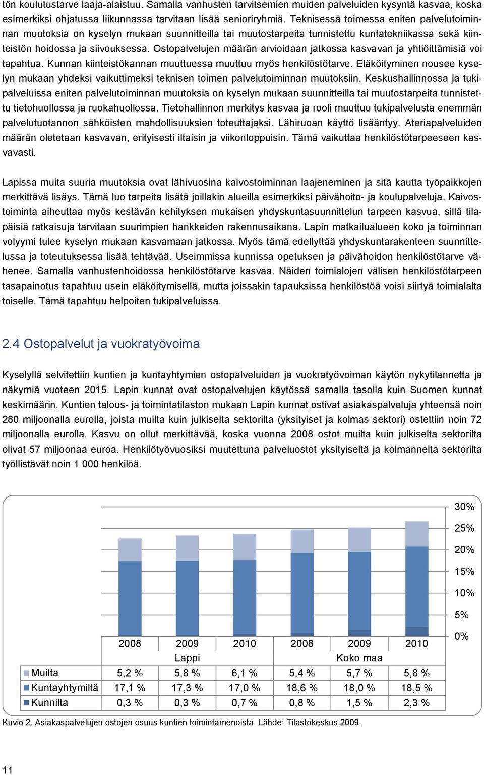 Ostopalvelujen määrän arvioidaan jatkossa kasvavan ja yhtiöittämisiä voi tapahtua. Kunnan kiinteistökannan muuttuessa muuttuu myös henkilöstötarve.