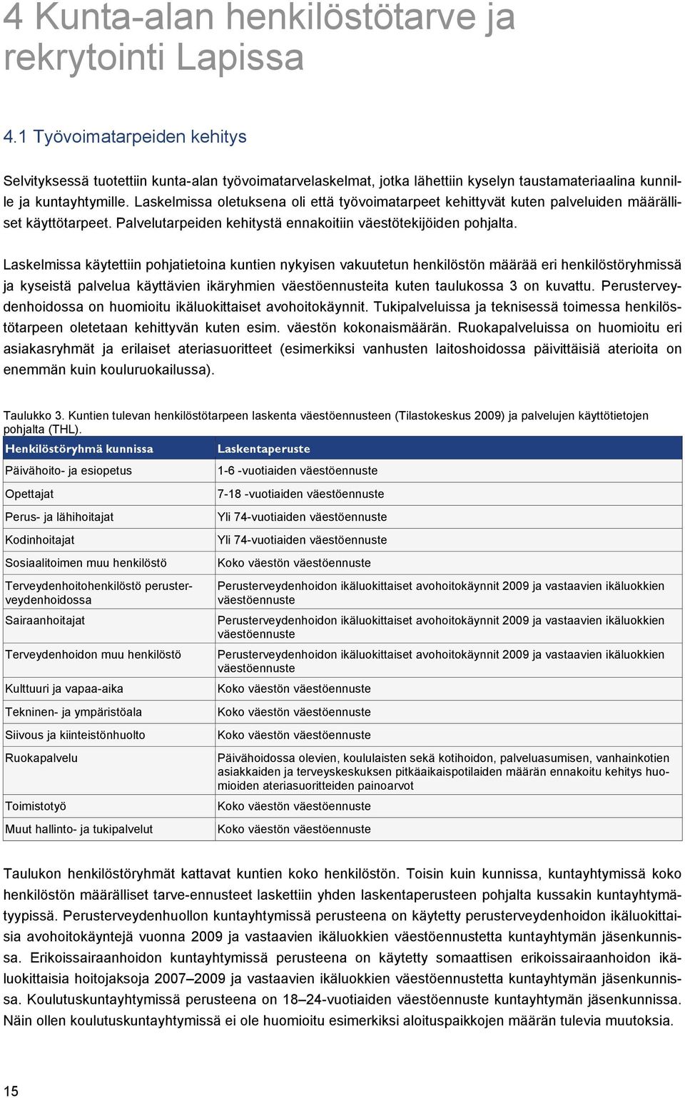 Laskelmissa oletuksena oli että työvoimatarpeet kehittyvät kuten palveluiden määrälliset käyttötarpeet. Palvelutarpeiden kehitystä ennakoitiin väestötekijöiden pohjalta.