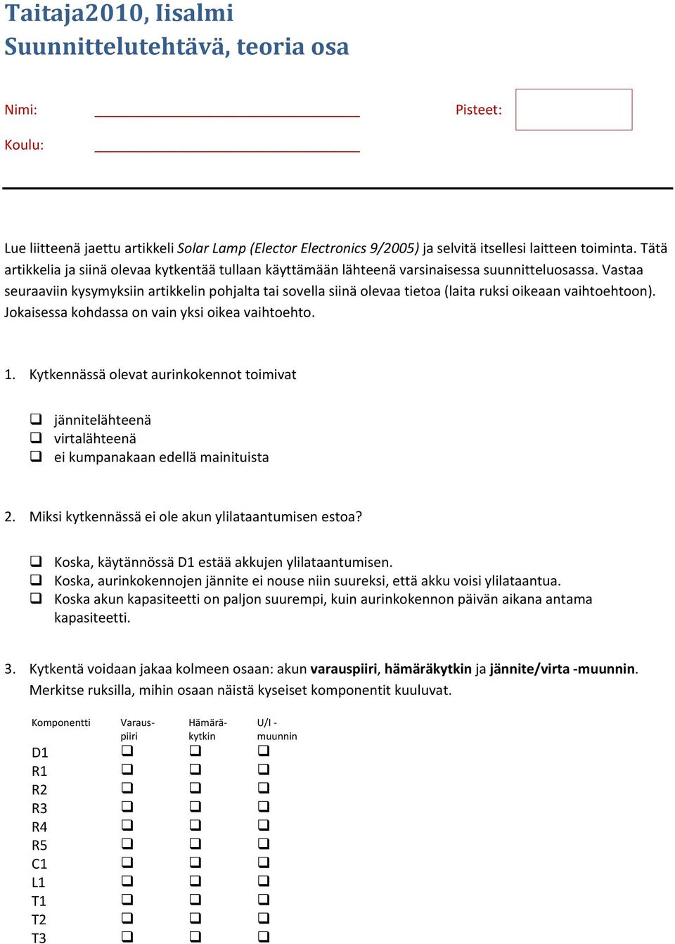 Vastaa seuraaviin kysymyksiin artikkelin pohjalta tai sovella siinä olevaa tietoa (laita ruksi oikeaan vaihtoehtoon). Jokaisessa kohdassa on vain yksi oikea vaihtoehto. 1.