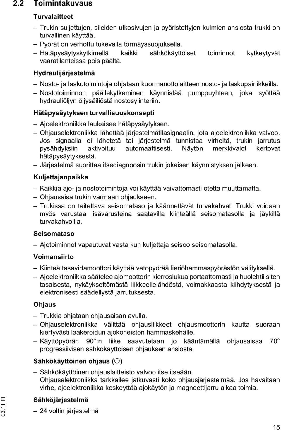 Hydraulijärjestelmä Nosto- ja laskutoimintoja ohjataan kuormanottolaitteen nosto- ja laskupainikkeilla.