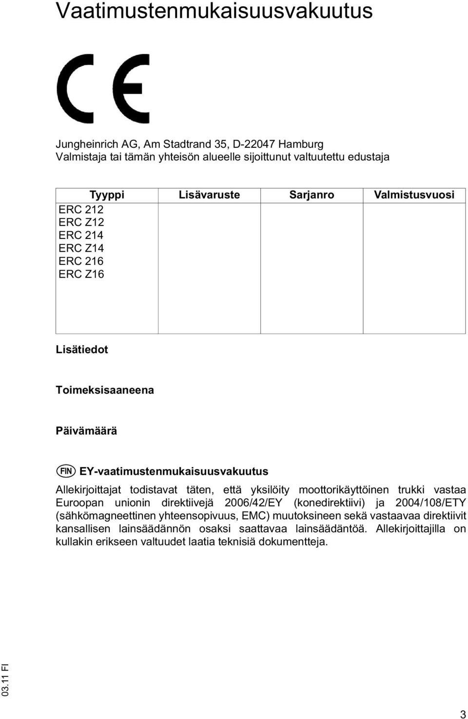 täten, että yksilöity moottorikäyttöinen trukki vastaa Euroopan unionin direktiivejä 2006/42/EY (konedirektiivi) ja 2004/108/ETY (sähkömagneettinen yhteensopivuus, EMC)