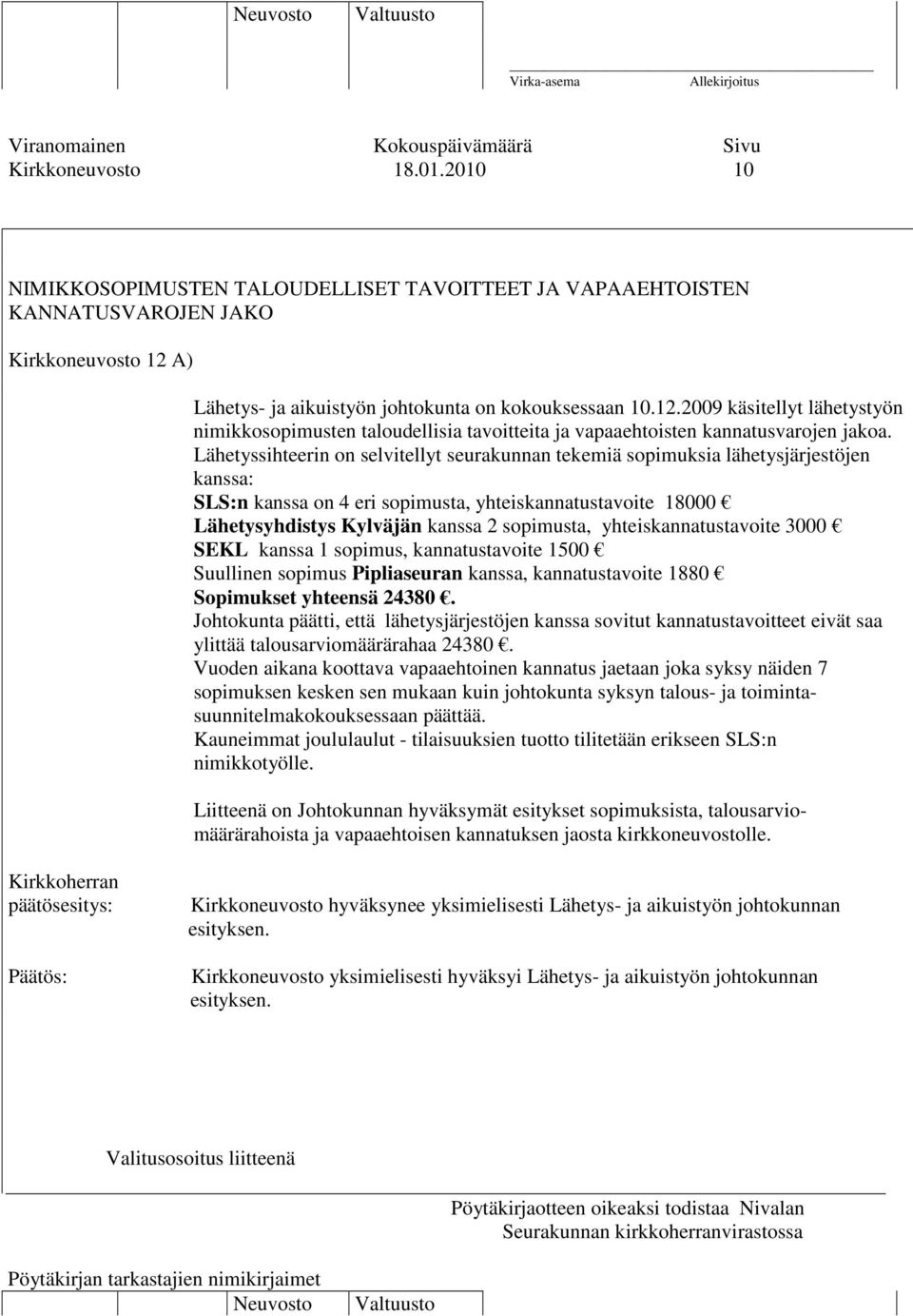 Lähetyssihteerin on selvitellyt seurakunnan tekemiä sopimuksia lähetysjärjestöjen kanssa: SLS:n kanssa on 4 eri sopimusta, yhteiskannatustavoite 18000 Lähetysyhdistys Kylväjän kanssa 2 sopimusta,