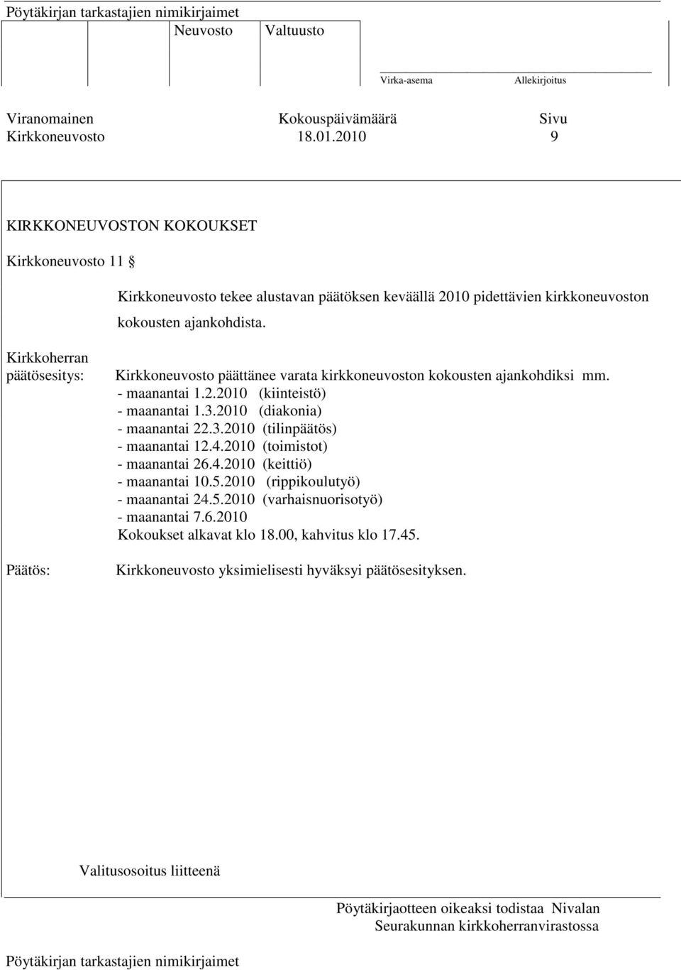 Kirkkoherran päätösesitys: Päätös: Kirkkoneuvosto päättänee varata kirkkoneuvoston kokousten ajankohdiksi mm. - maanantai 1.2.2010 (kiinteistö) - maanantai 1.3.