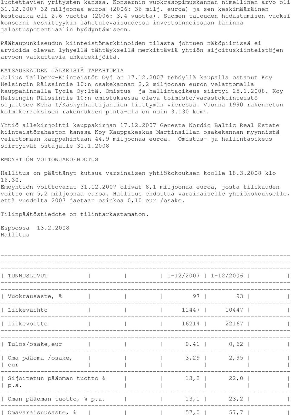 Pääkaupunkiseudun kiinteistömarkkinoiden tilasta johtuen näköpiirissä ei arvioida olevan lyhyellä tähtäyksellä merkittäviä yhtiön sijoituskiinteistöjen arvoon vaikuttavia uhkatekijöitä.