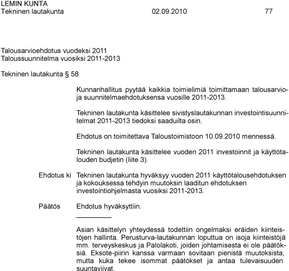 vuosille 2011-2013. Tekninen lautakunta käsittelee sivistyslautakunnan investointisuunnitelmat 2011-2013 tiedoksi saaduilta osin. Ehdotus on toimitettava Taloustoimistoon 10.09.2010 mennessä.