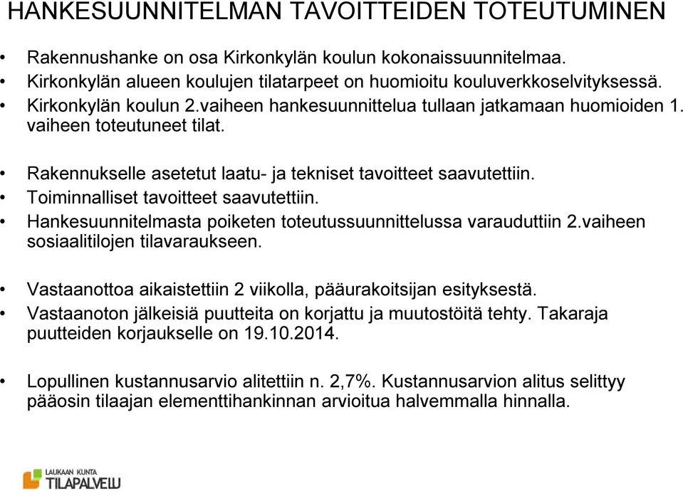 Toiminnalliset tavoitteet saavutettiin. Hankesuunnitelmasta poiketen toteutussuunnittelussa varauduttiin 2.vaiheen sosiaalitilojen tilavaraukseen.