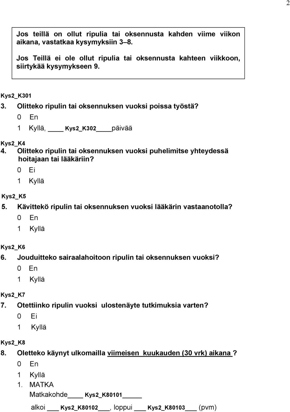 Olitteko ripulin tai oksennuksen vuoksi puhelimitse yhteydessä hoitajaan tai lääkäriin? Kys2_K5 5. Kävittekö ripulin tai oksennuksen vuoksi lääkärin vastaanotolla? Kys2_K6 6.