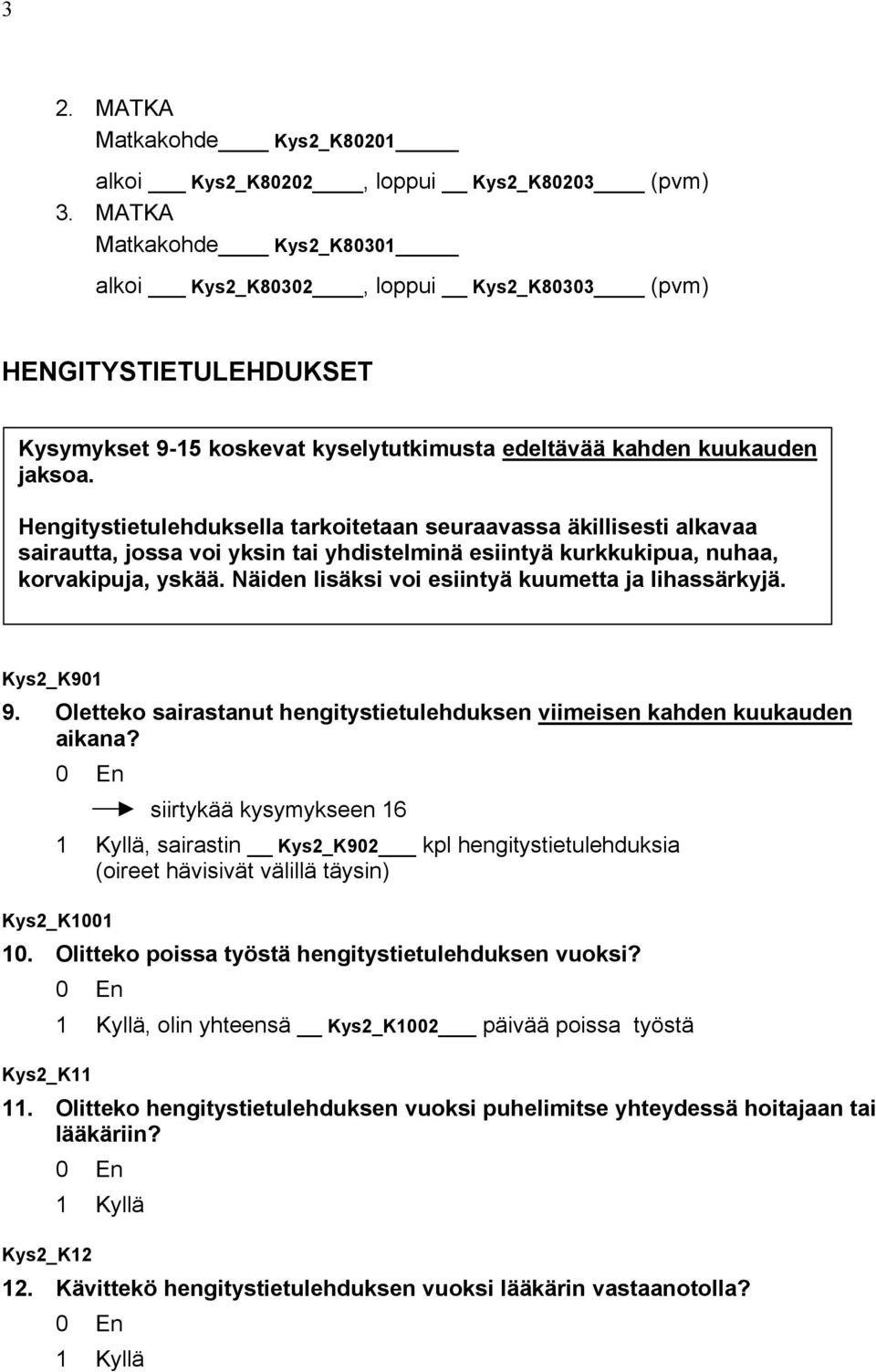 Hengitystietulehduksella tarkoitetaan seuraavassa äkillisesti alkavaa sairautta, jossa voi yksin tai yhdistelminä esiintyä kurkkukipua, nuhaa, korvakipuja, yskää.