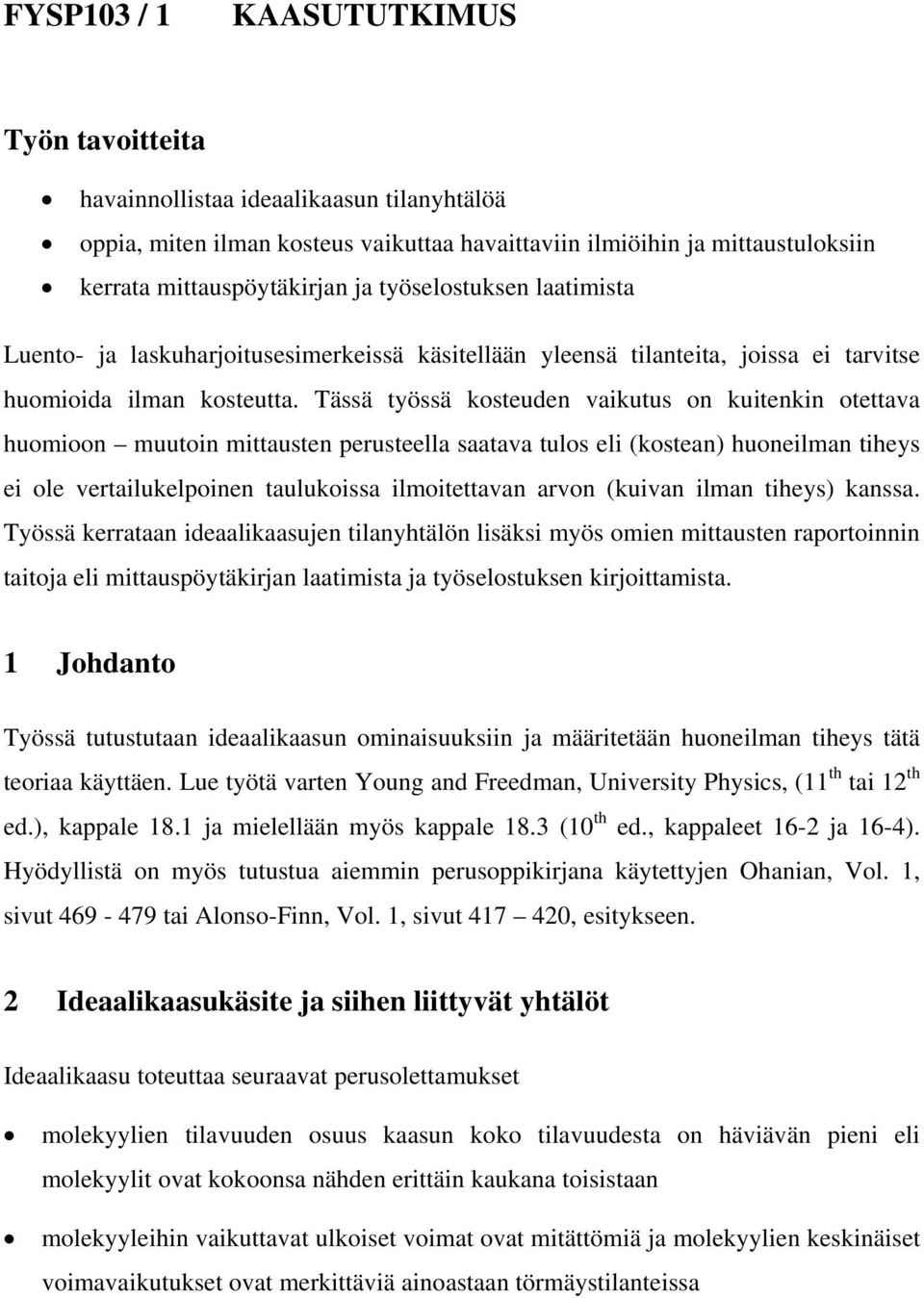 Tässä työssä kosteuden vakutus on kutenkn otettava huomoon muuton mttausten perusteella saatava tulos el (kostean) huonelman theys e ole vertalukelponen taulukossa lmotettavan arvon (kuvan lman