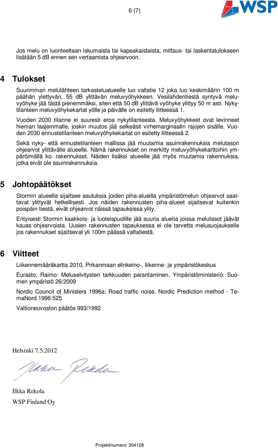 Vesilahdentiestä syntyvä meluvyöhyke jää tästä pienemmäksi, siten että 50 db ylittävä vyöhyke ylittyy 50 m asti. Nykytilanteen meluvyöhykekartat yölle ja päivälle on esitetty liitteessä 1.