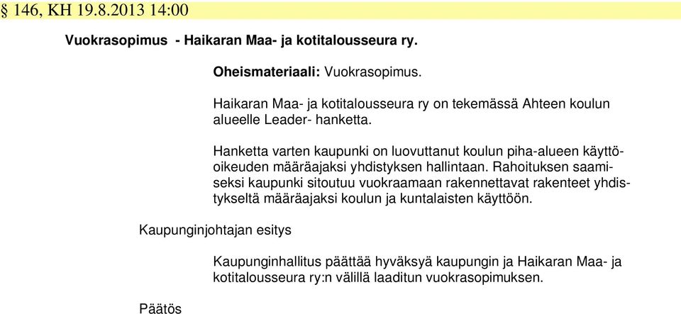 Hanketta varten kaupunki on luovuttanut koulun piha-alueen käyttöoikeuden määräajaksi yhdistyksen hallintaan.