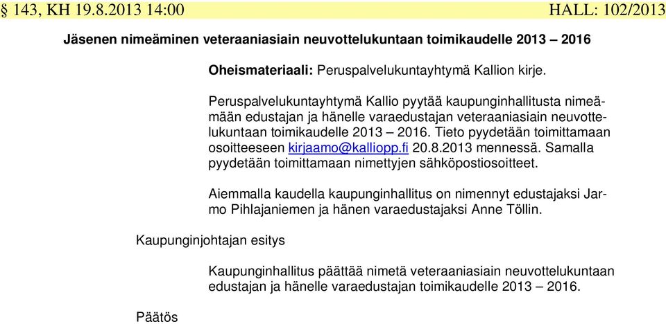 Tieto pyydetään toimittamaan osoitteeseen kirjaamo@kalliopp.fi 20.8.2013 mennessä. Samalla pyydetään toimittamaan nimettyjen sähköpostiosoitteet.