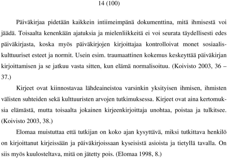 Usein esim. traumaattinen kokemus keskeyttää päiväkirjan kirjoittamisen ja se jatkuu vasta sitten, kun elämä normalisoituu. (Koivisto 2003, 36 37.