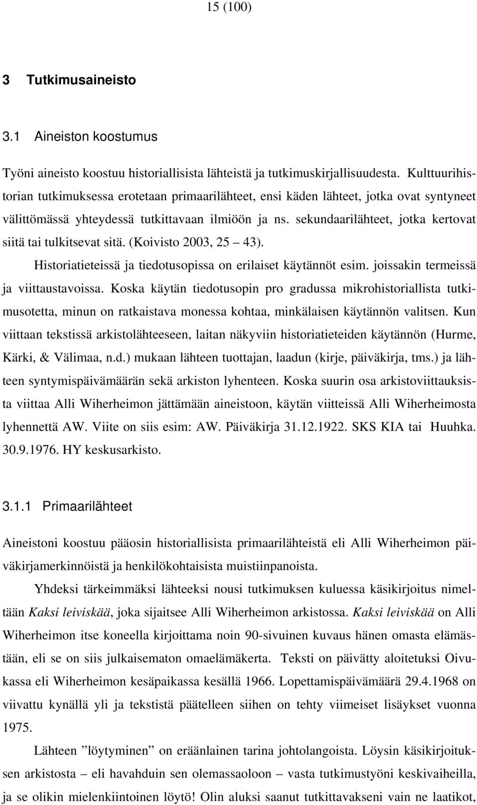 sekundaarilähteet, jotka kertovat siitä tai tulkitsevat sitä. (Koivisto 2003, 25 43). Historiatieteissä ja tiedotusopissa on erilaiset käytännöt esim. joissakin termeissä ja viittaustavoissa.