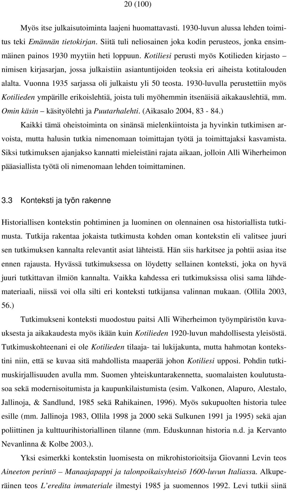 Kotiliesi perusti myös Kotilieden kirjasto nimisen kirjasarjan, jossa julkaistiin asiantuntijoiden teoksia eri aiheista kotitalouden alalta. Vuonna 1935 sarjassa oli julkaistu yli 50 teosta.