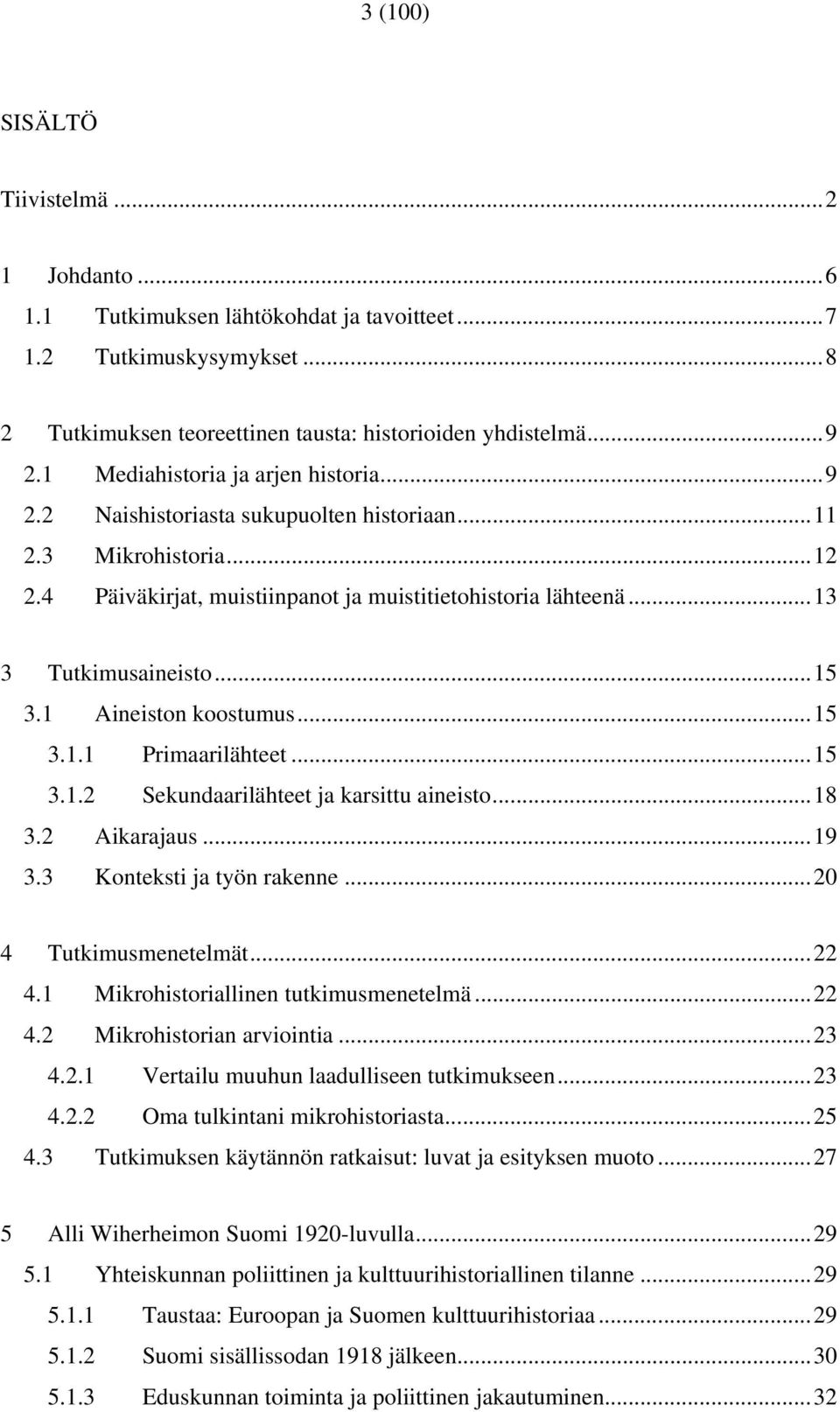 ..15 3.1 Aineiston koostumus...15 3.1.1 Primaarilähteet...15 3.1.2 Sekundaarilähteet ja karsittu aineisto...18 3.2 Aikarajaus...19 3.3 Konteksti ja työn rakenne...20 4 Tutkimusmenetelmät...22 4.