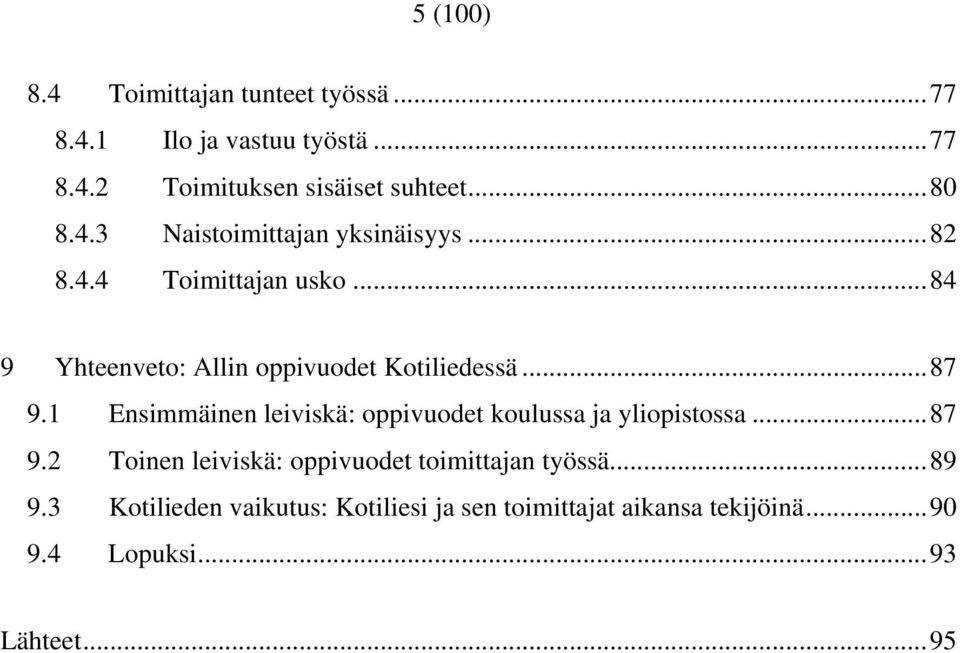 1 Ensimmäinen leiviskä: oppivuodet koulussa ja yliopistossa...87 9.2 Toinen leiviskä: oppivuodet toimittajan työssä.