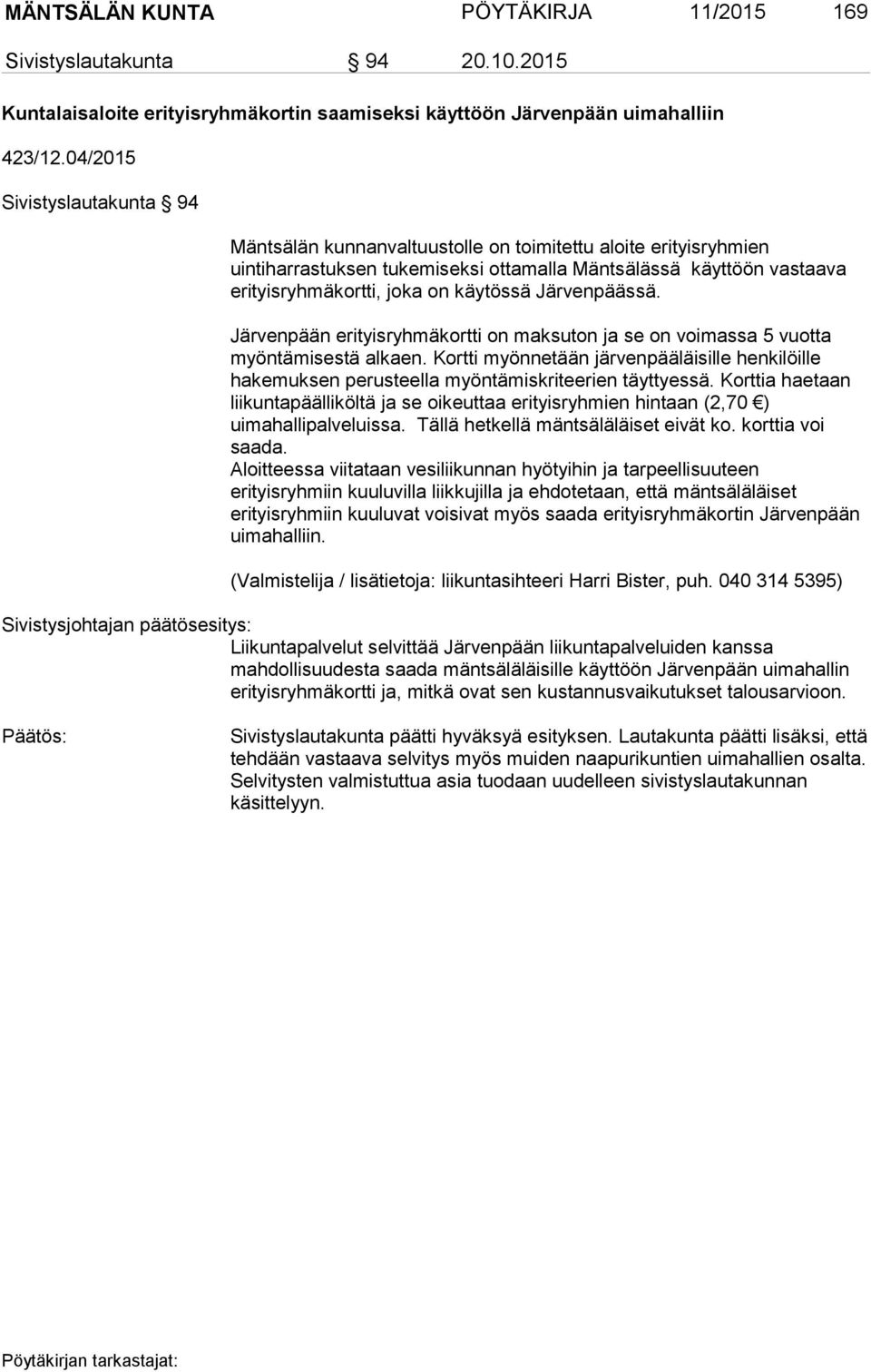käytössä Järvenpäässä. Järvenpään erityisryhmäkortti on maksuton ja se on voimassa 5 vuotta myöntämisestä alkaen.