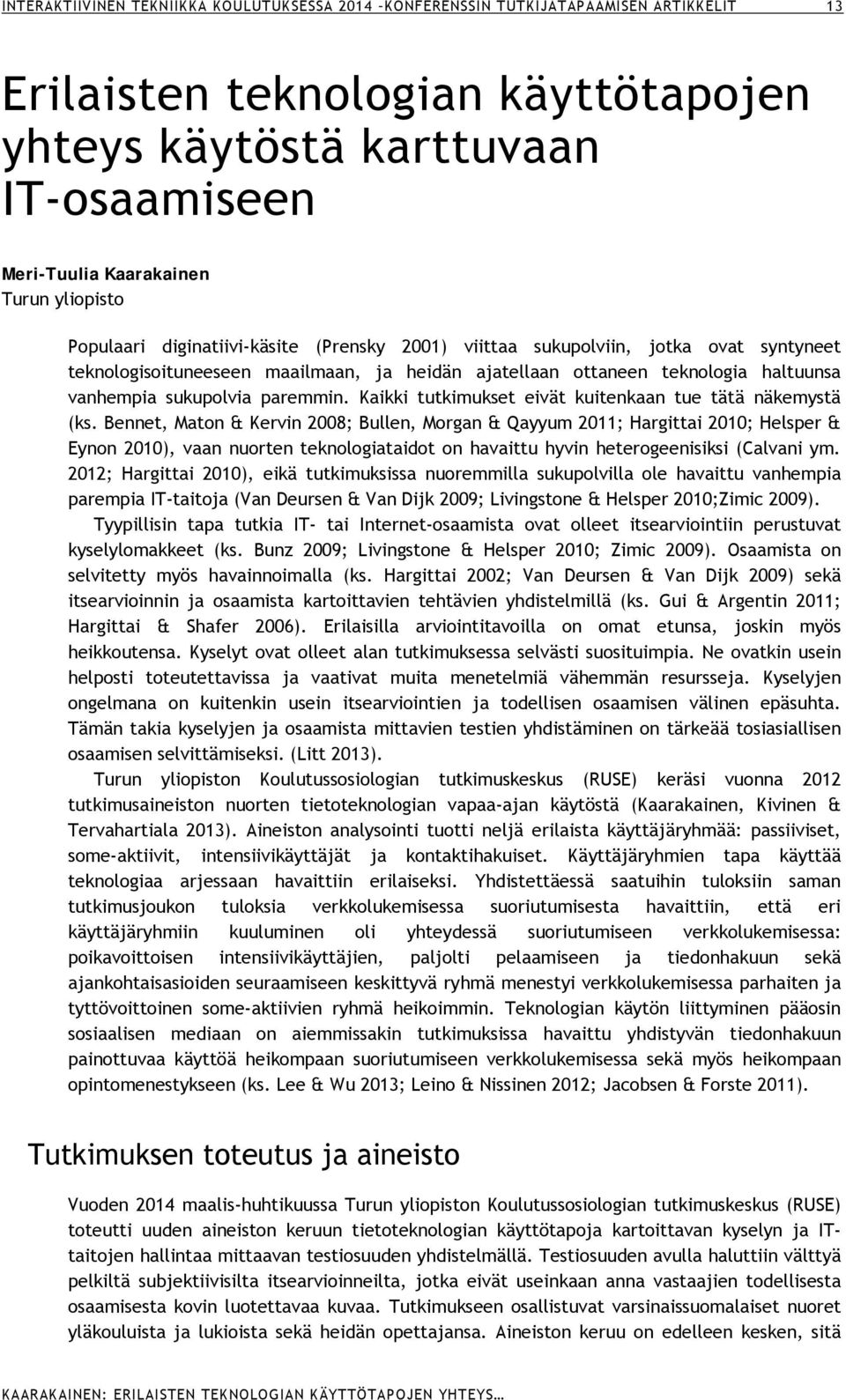 sukupolvia paremmin. Kaikki tutkimukset eivät kuitenkaan tue tätä näkemystä (ks.