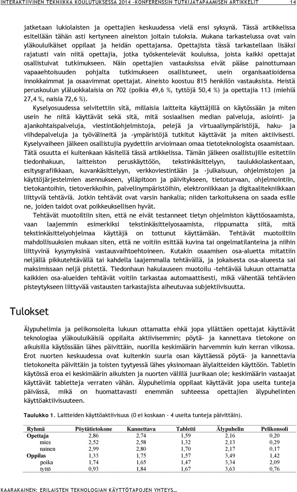 Opettajista tässä tarkastellaan lisäksi rajatusti vain niitä opettajia, jotka työskentelevät kouluissa, joista kaikki opettajat osallistuivat tutkimukseen.