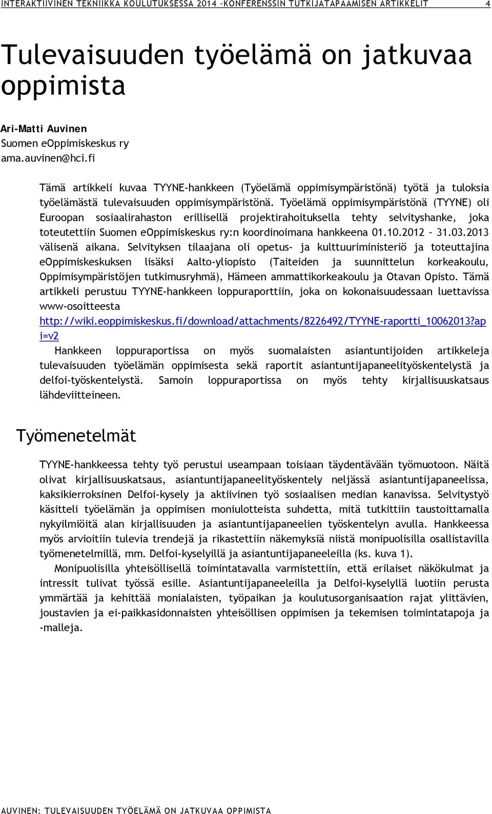 Työelämä oppimisympäristönä (TYYNE) oli Euroopan sosiaalirahaston erillisellä projektirahoituksella tehty selvityshanke, joka toteutettiin Suomen eoppimiskeskus ry:n koordinoimana hankkeena 01.10.