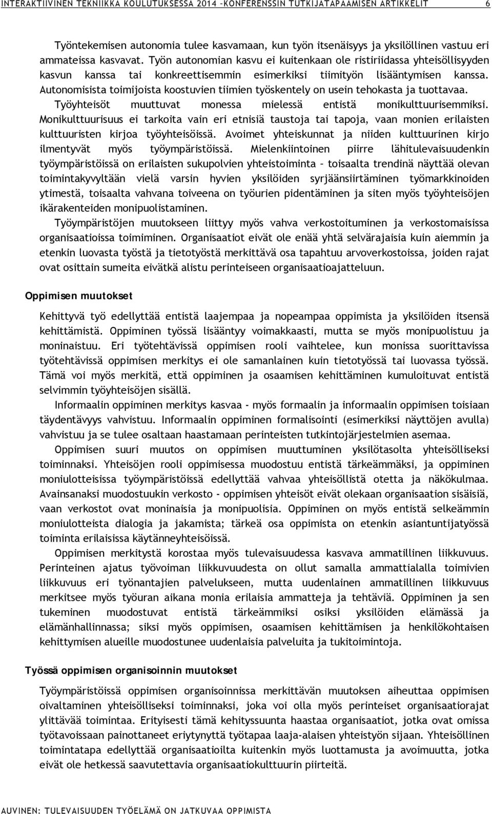 Autonomisista toimijoista koostuvien tiimien työskentely on usein tehokasta ja tuottavaa. Työyhteisöt muuttuvat monessa mielessä entistä monikulttuurisemmiksi.
