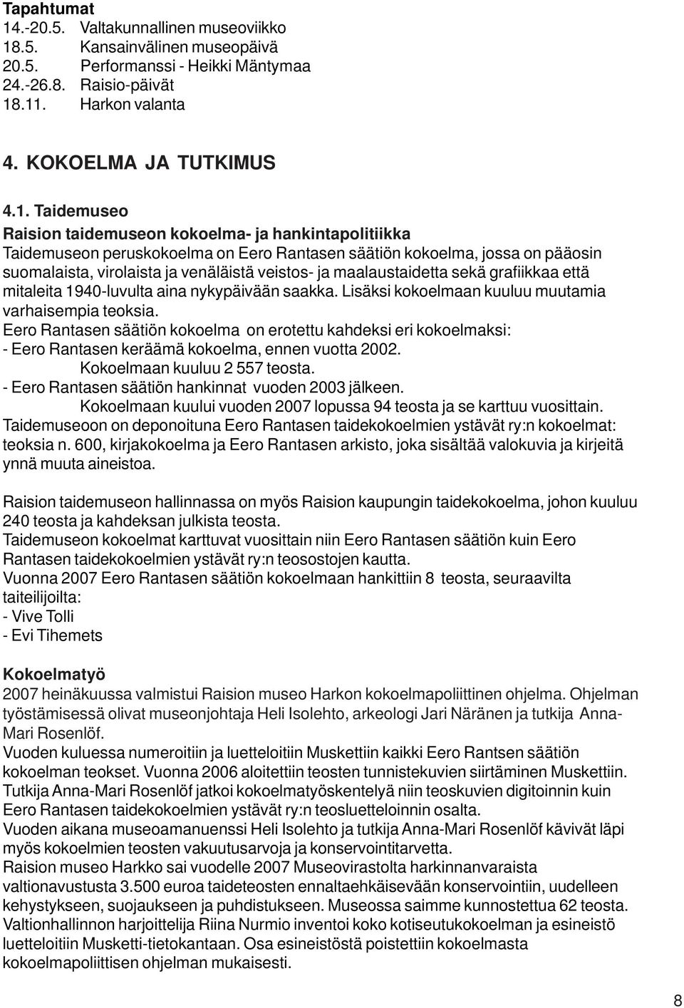 .5. Kansainvälinen museopäivä 20.5. Performanssi - Heikki Mäntymaa 24.-26.8. Raisio-päivät 18