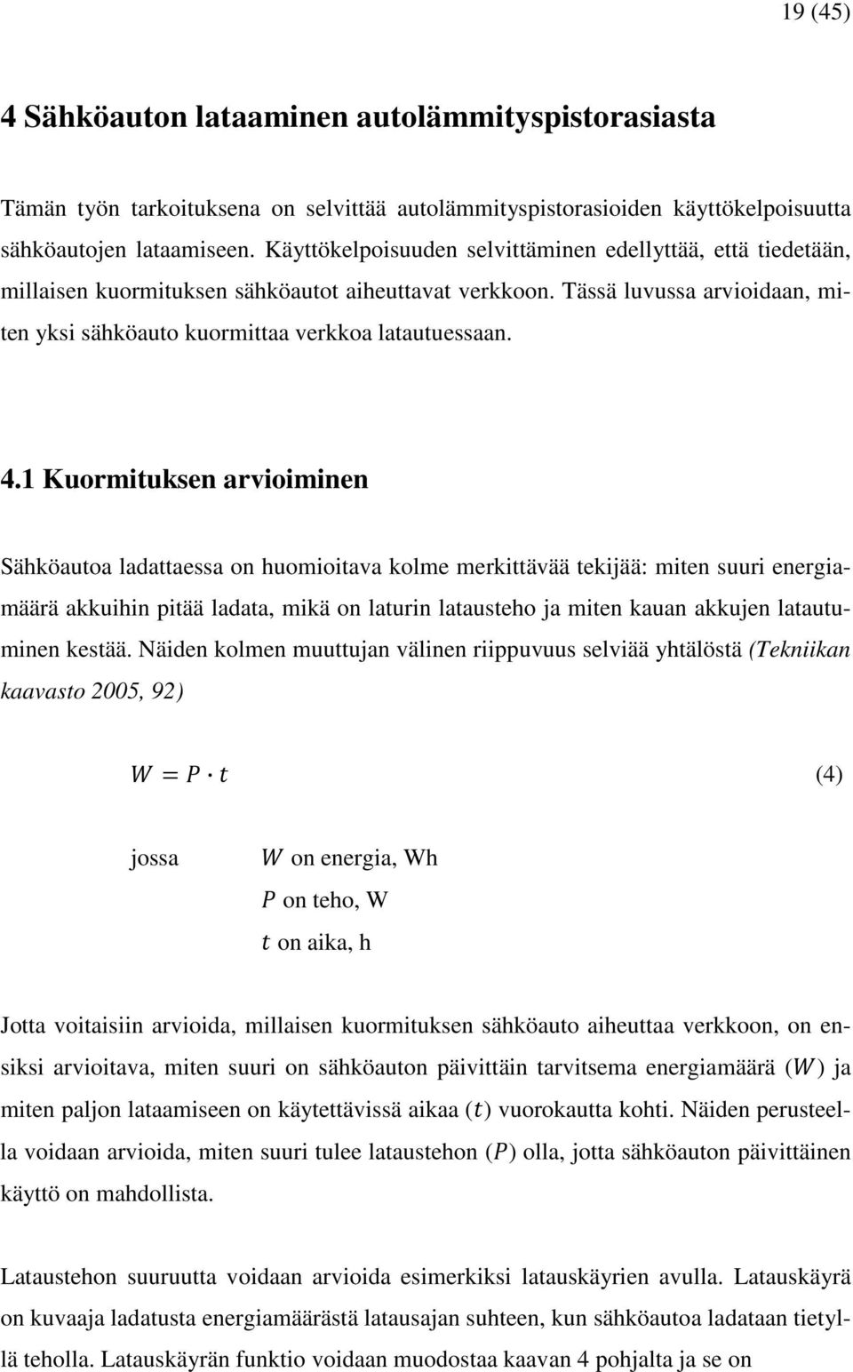 1 Kuormituksen arvioiminen Sähköautoa ladattaessa on huomioitava kolme merkittävää tekijää: miten suuri energiamäärä akkuihin pitää ladata, mikä on laturin latausteho ja miten kauan akkujen