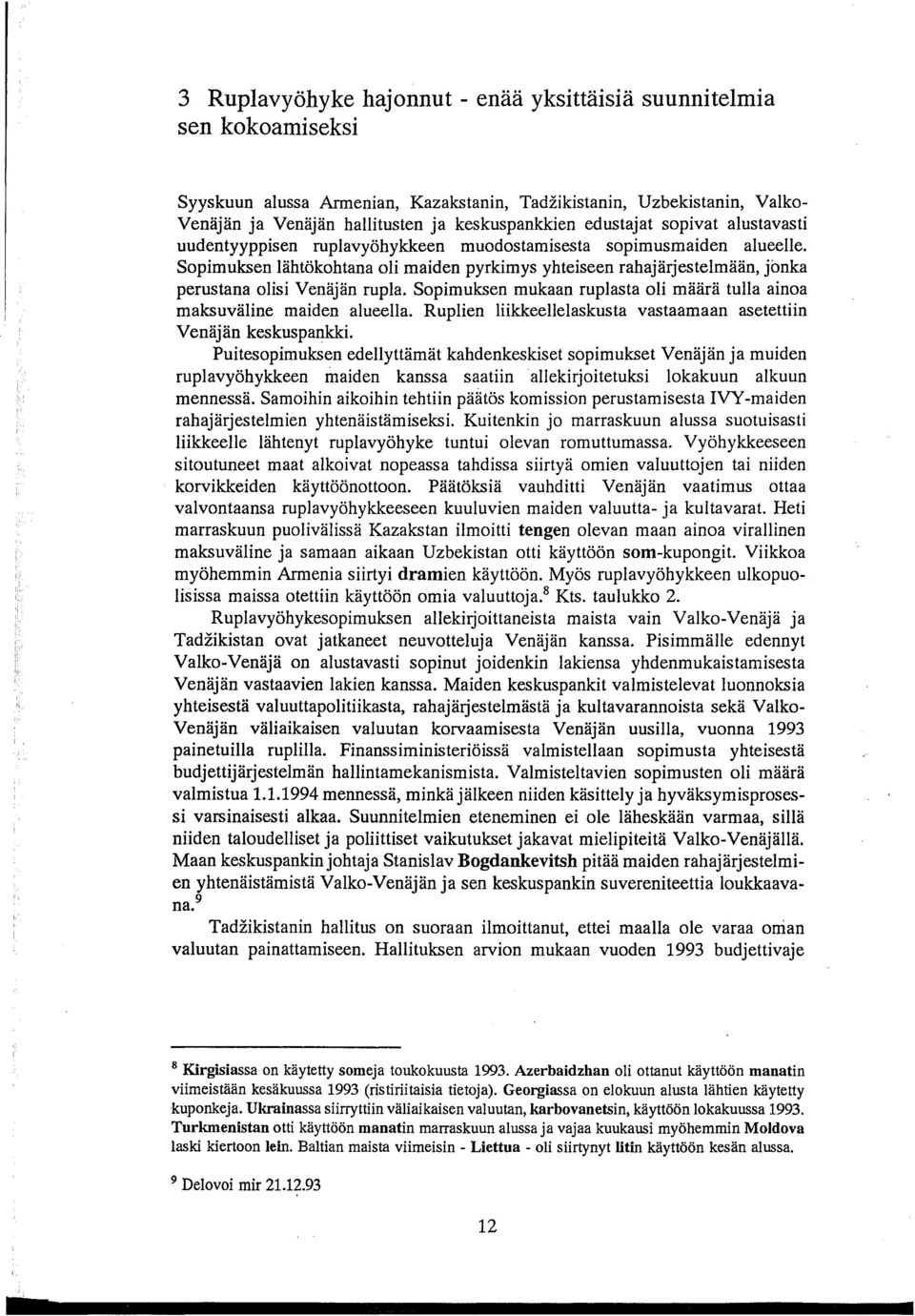 Sopimuksen lähtökohtana oli maiden pyrkimys yhteiseen rahajärjestelmään, jonka perustana olisi Venäjän rupla. Sopimuksen mukaan ruplasta oli määrä tulla ainoa maksuväline maiden alueella.