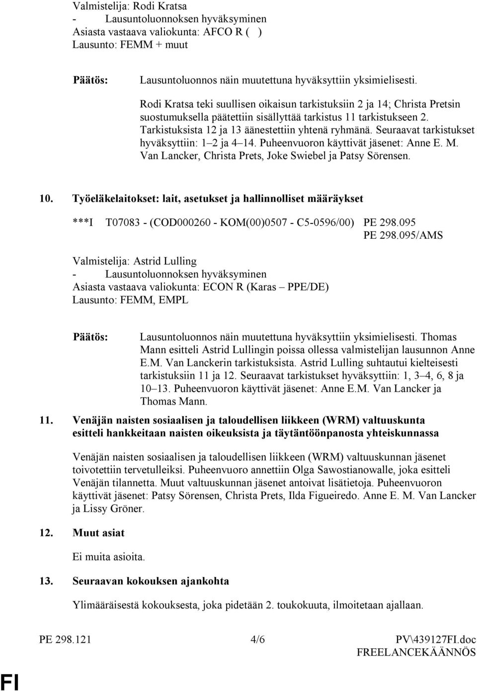 Seuraavat tarkistukset hyväksyttiin: 1 2 ja 4 14. Puheenvuoron käyttivät jäsenet: Anne E. M. Van Lancker, Christa Prets, Joke Swiebel ja Patsy Sörensen. 10.