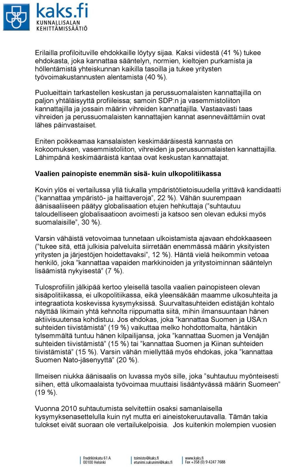 Puolueittain tarkastellen keskustan ja perussuomalaisten kannattajilla on paljon yhtäläisyyttä profiileissa; samoin SDP:n ja vasemmistoliiton kannattajilla ja jossain määrin vihreiden kannattajilla.