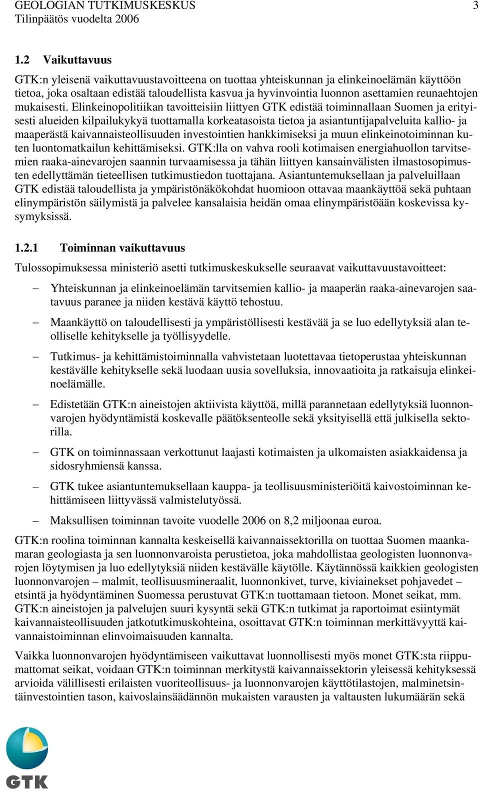 Elinkeinopolitiikan tavoitteisiin liittyen GTK edistää toiminnallaan Suomen ja erityisesti alueiden kilpailukykyä tuottamalla korkeatasoista tietoa ja asiantuntijapalveluita kallio- ja maaperästä
