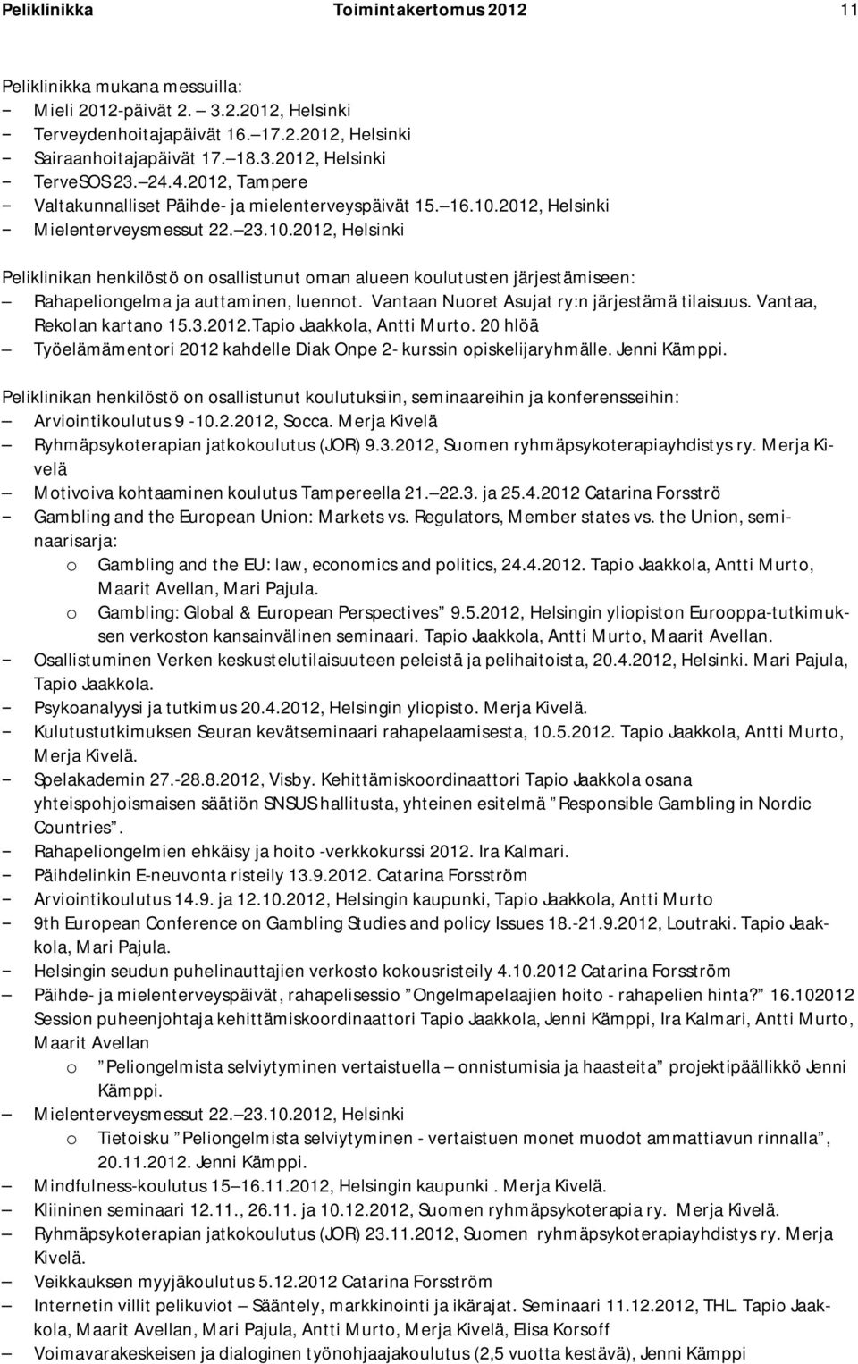 2012, Helsinki Mielenterveysmessut 22. 23.10.2012, Helsinki Peliklinikan henkilöstö on osallistunut oman alueen koulutusten järjestämiseen: Rahapeliongelma ja auttaminen, luennot.